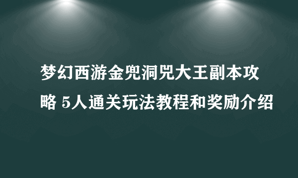 梦幻西游金兜洞兕大王副本攻略 5人通关玩法教程和奖励介绍