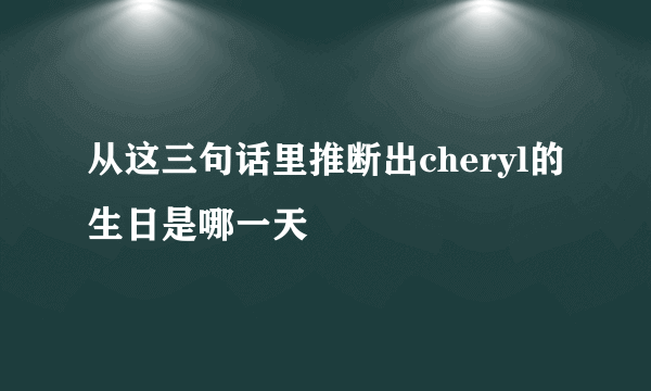 从这三句话里推断出cheryl的生日是哪一天