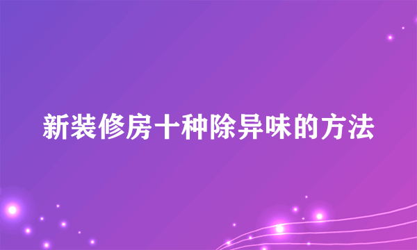 新装修房十种除异味的方法