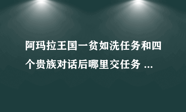 阿玛拉王国一贫如洗任务和四个贵族对话后哪里交任务 我选择追踪任务了但是地图上没有黄圈圈