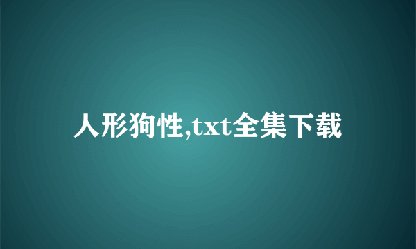 人形狗性,txt全集下载