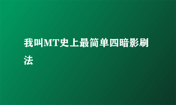 我叫MT史上最简单四暗影刷法