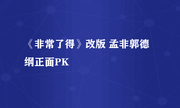 《非常了得》改版 孟非郭德纲正面PK