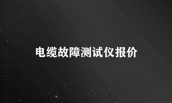 电缆故障测试仪报价