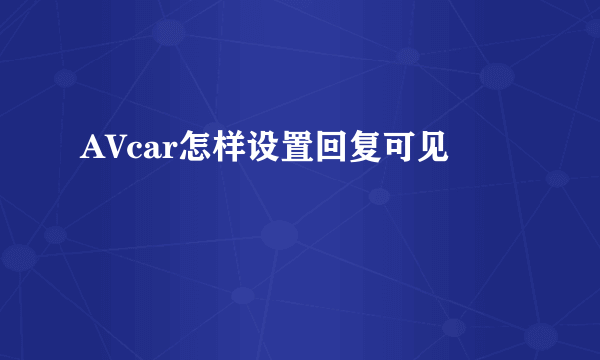 AVcar怎样设置回复可见