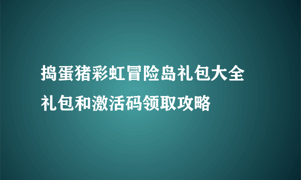 捣蛋猪彩虹冒险岛礼包大全 礼包和激活码领取攻略