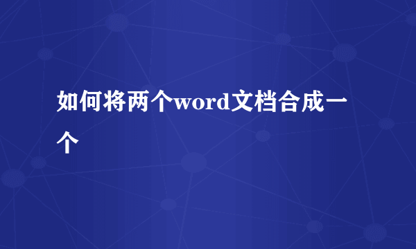 如何将两个word文档合成一个