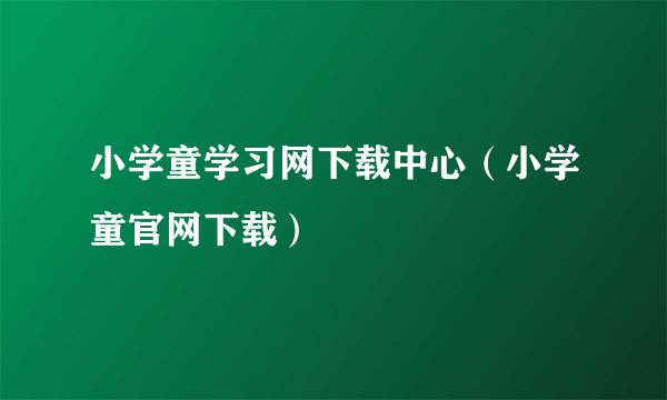 小学童学习网下载中心（小学童官网下载）