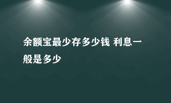 余额宝最少存多少钱 利息一般是多少