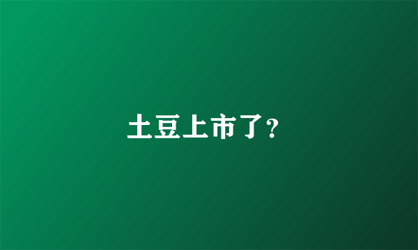 土豆上市了？