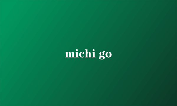 michi go