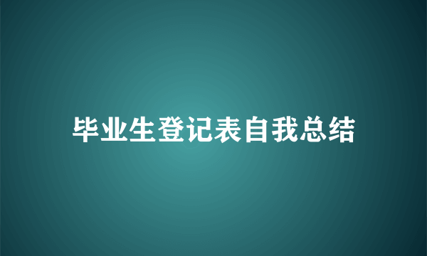 毕业生登记表自我总结