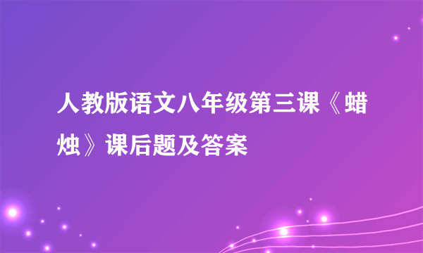 人教版语文八年级第三课《蜡烛》课后题及答案