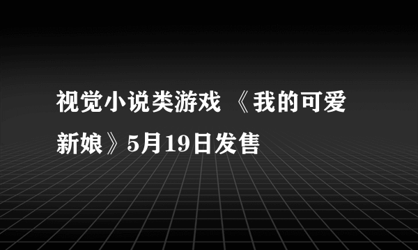 视觉小说类游戏 《我的可爱新娘》5月19日发售