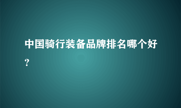 中国骑行装备品牌排名哪个好？