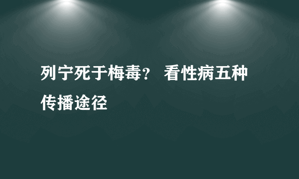 列宁死于梅毒？ 看性病五种传播途径