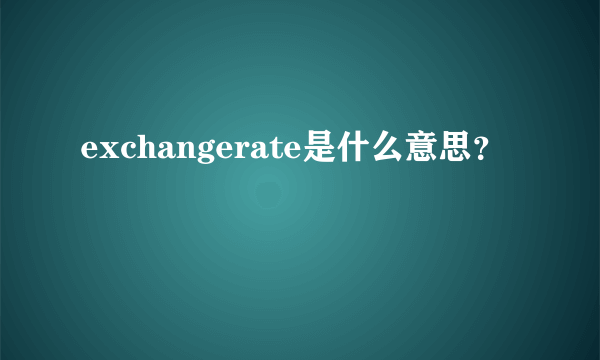 exchangerate是什么意思？