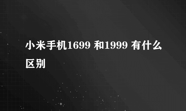 小米手机1699 和1999 有什么区别