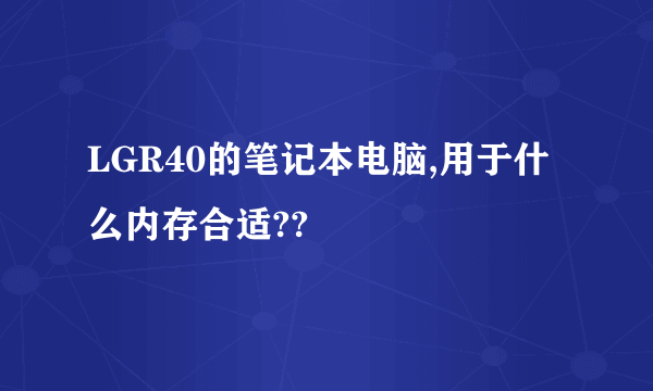 LGR40的笔记本电脑,用于什么内存合适??