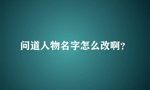 问道人物名字怎么改啊？