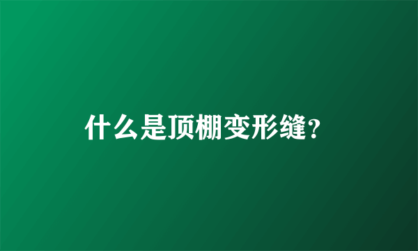 什么是顶棚变形缝？