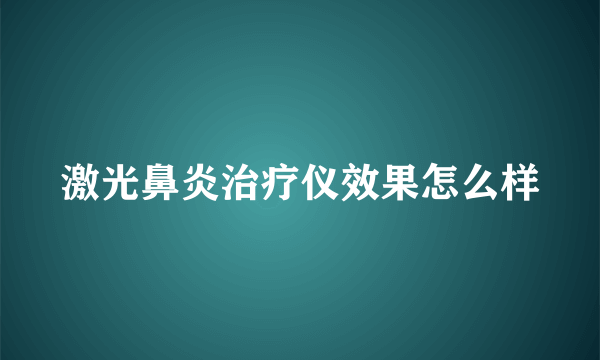 激光鼻炎治疗仪效果怎么样