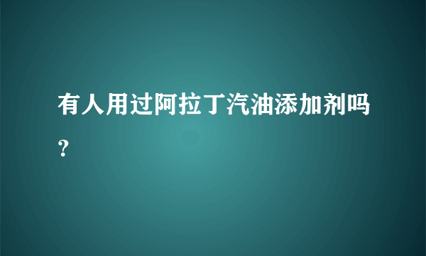 有人用过阿拉丁汽油添加剂吗？