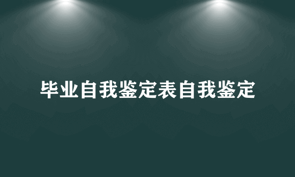 毕业自我鉴定表自我鉴定