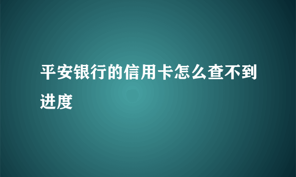 平安银行的信用卡怎么查不到进度