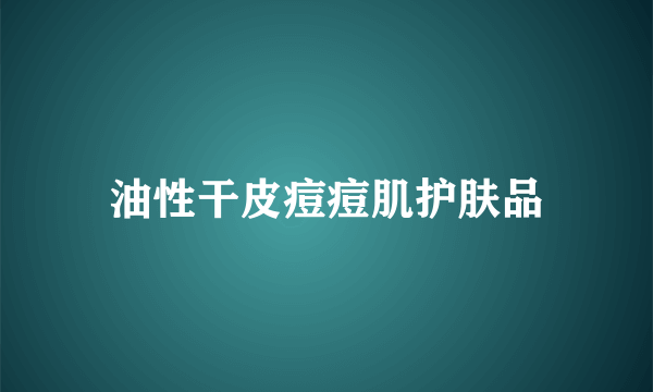 油性干皮痘痘肌护肤品