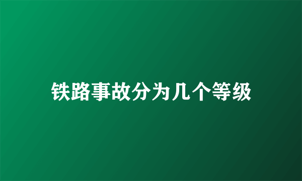 铁路事故分为几个等级