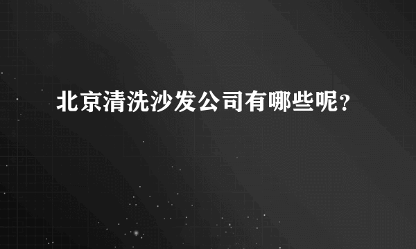 北京清洗沙发公司有哪些呢？