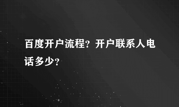 百度开户流程？开户联系人电话多少？