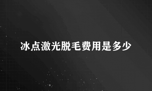 冰点激光脱毛费用是多少