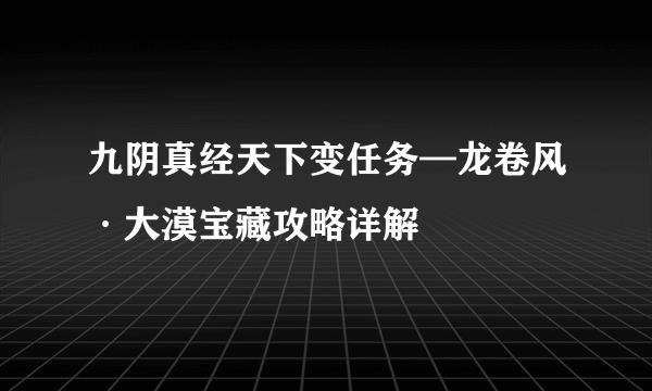 九阴真经天下变任务—龙卷风·大漠宝藏攻略详解