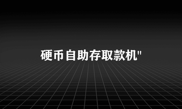 硬币自助存取款机