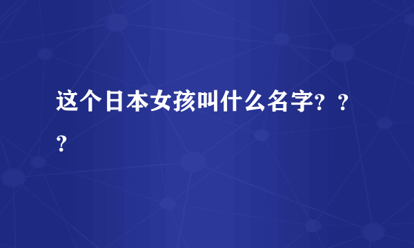 这个日本女孩叫什么名字？？？