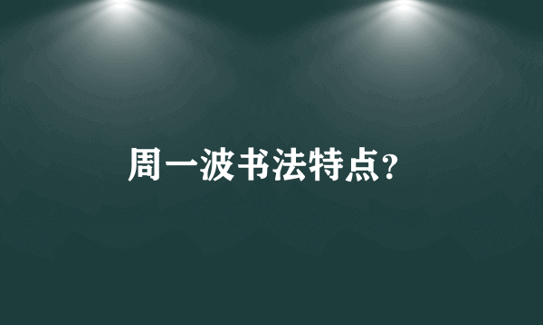 周一波书法特点？