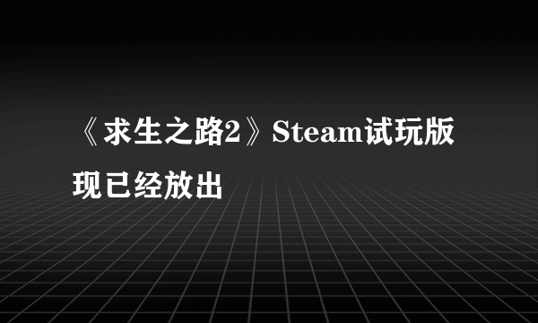 《求生之路2》Steam试玩版现已经放出