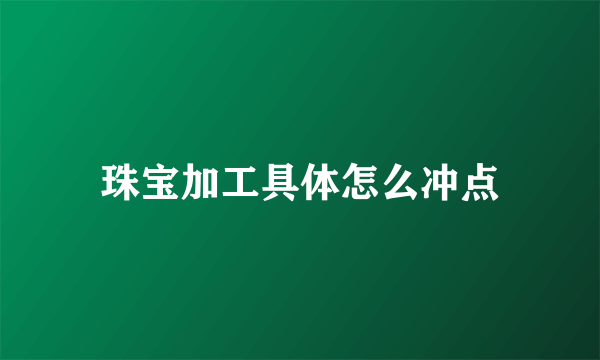 珠宝加工具体怎么冲点