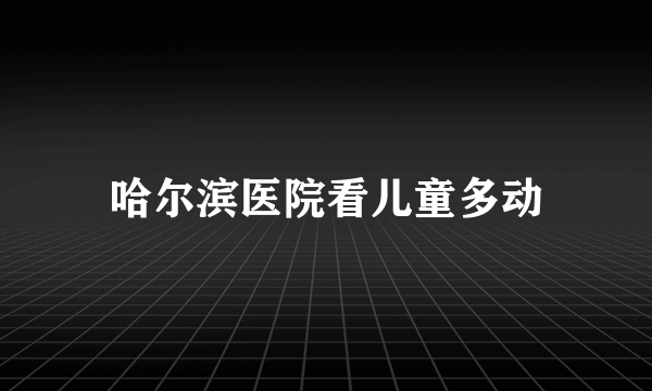 哈尔滨医院看儿童多动