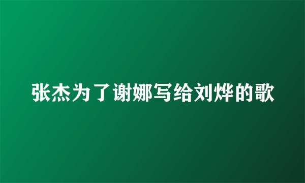 张杰为了谢娜写给刘烨的歌