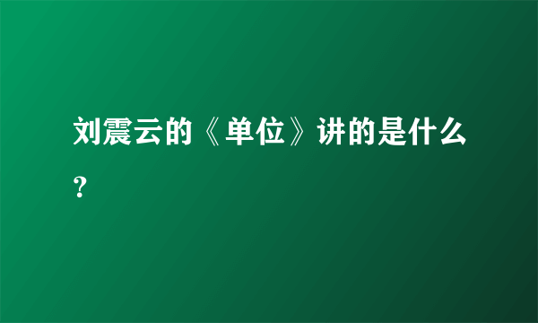 刘震云的《单位》讲的是什么？