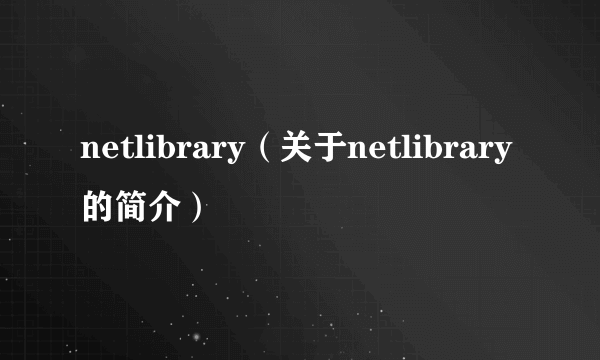 netlibrary（关于netlibrary的简介）