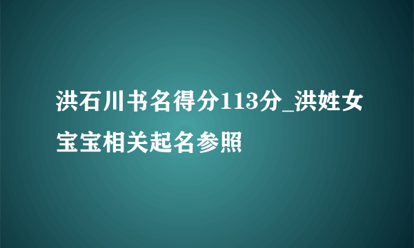 洪石川书名得分113分_洪姓女宝宝相关起名参照