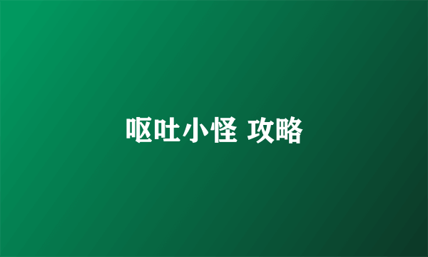 呕吐小怪 攻略