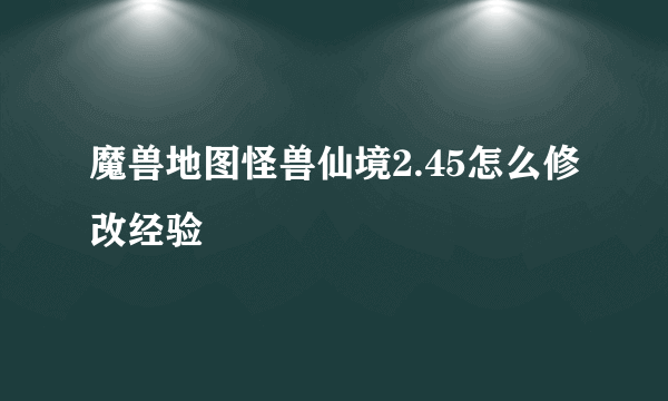 魔兽地图怪兽仙境2.45怎么修改经验