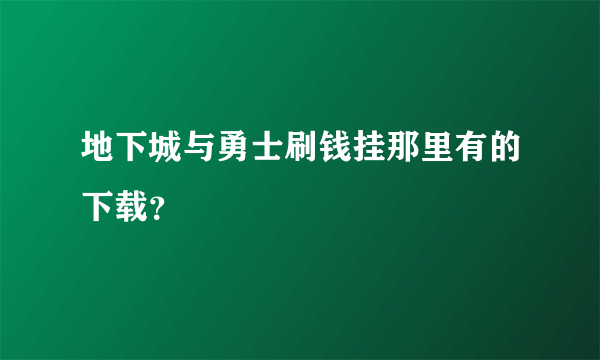 地下城与勇士刷钱挂那里有的下载？