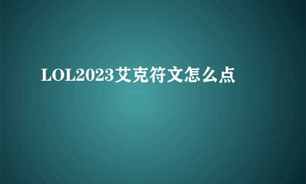 LOL2023艾克符文怎么点