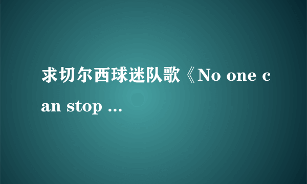 求切尔西球迷队歌《No one can stop us now》的下载地址，酷狗搜不到。。。